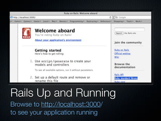 Rails Up and Running
Browse to http://localhost:3000/
to see your application running
 