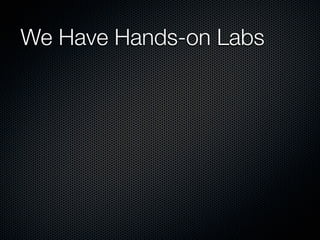 We Have Hands-on Labs
 