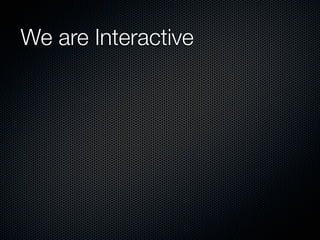 We are Interactive
 