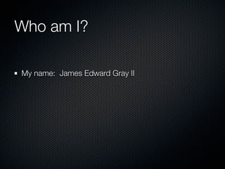 Who am I?

My name: James Edward Gray II
 