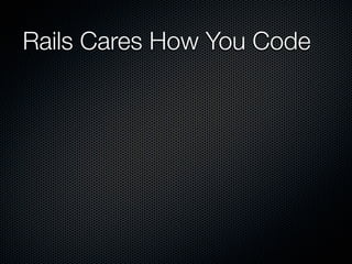 Rails Cares How You Code
 