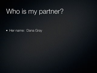 Who is my partner?

Her name: Dana Gray
 
