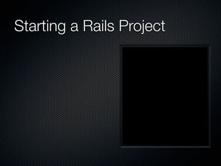 Starting a Rails Project
 
