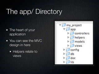 The app/ Directory

The heart of your
application
You can see the MVC
design in here
  Helpers relate to
  views
 