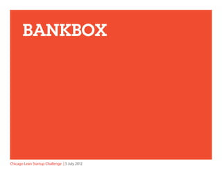 Bankbox




Chicago Lean Startup Challenge | 5 July 2012
 
