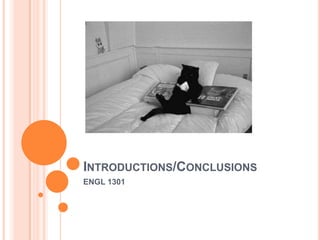 INTRODUCTIONS/CONCLUSIONS
ENGL 1301
 