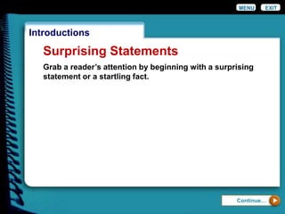 EXIT
Introductions
Surprising Statements
Grab a reader’s attention by beginning with a surprising
statement or a startling fact.
MENU
Continue…
 