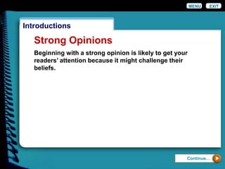 EXIT
Introductions
Strong Opinions
Beginning with a strong opinion is likely to get your
readers’ attention because it might challenge their
beliefs.
MENU
Continue…
 