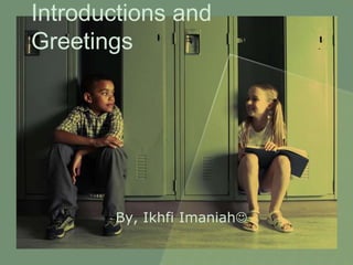 Introductions and Greetings By, Ikhfi Imaniah 