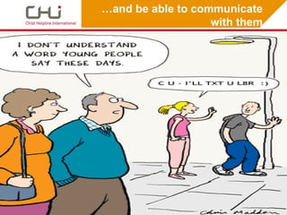 …and be able to communicate
                   with them
 