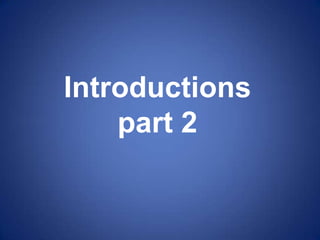 Introductions
    part 2
 