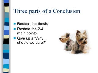 Three parts of a Conclusion Restate the thesis. Restate the 2-4 main points. Give us a “Why should we care?” 