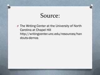 Source:
O The Writing Center at the University of North
  Carolina at Chapel Hill
  http://writingcenter.unc.edu/resources/han
  douts-demos
 