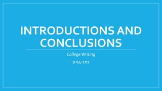 INTRODUCTIONS AND 
CONCLUSIONS 
College Writing 
p 94-101 
 