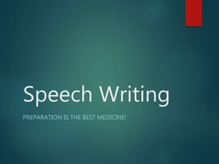 Speech Writing
PREPARATION IS THE BEST MEDICINE!
 