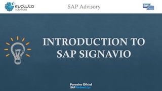 SAP Advisory
INTRODUCTION TO
SAP SIGNAVIO
Parceiro Oficial
 