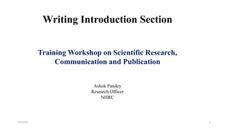 Writing Introduction Section
Training Workshop on Scientific Research,
Communication and Publication
Ashok Pandey
Research Officer
NHRC
7/2/2019 1
 