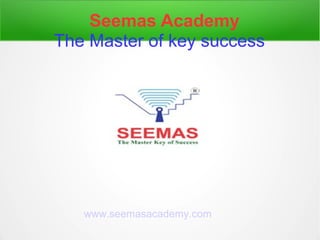 Seemas Academy
The Master of key success
www.seemasacademy.com
 