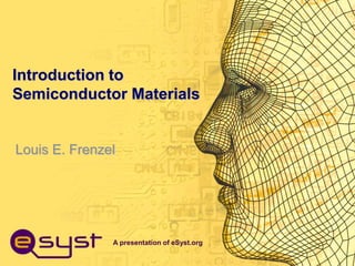 A presentation of eSyst.org
Introduction to
Semiconductor Materials
Louis E. Frenzel
 