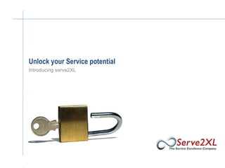 Unlock your Service potential Introducing serve2XL 