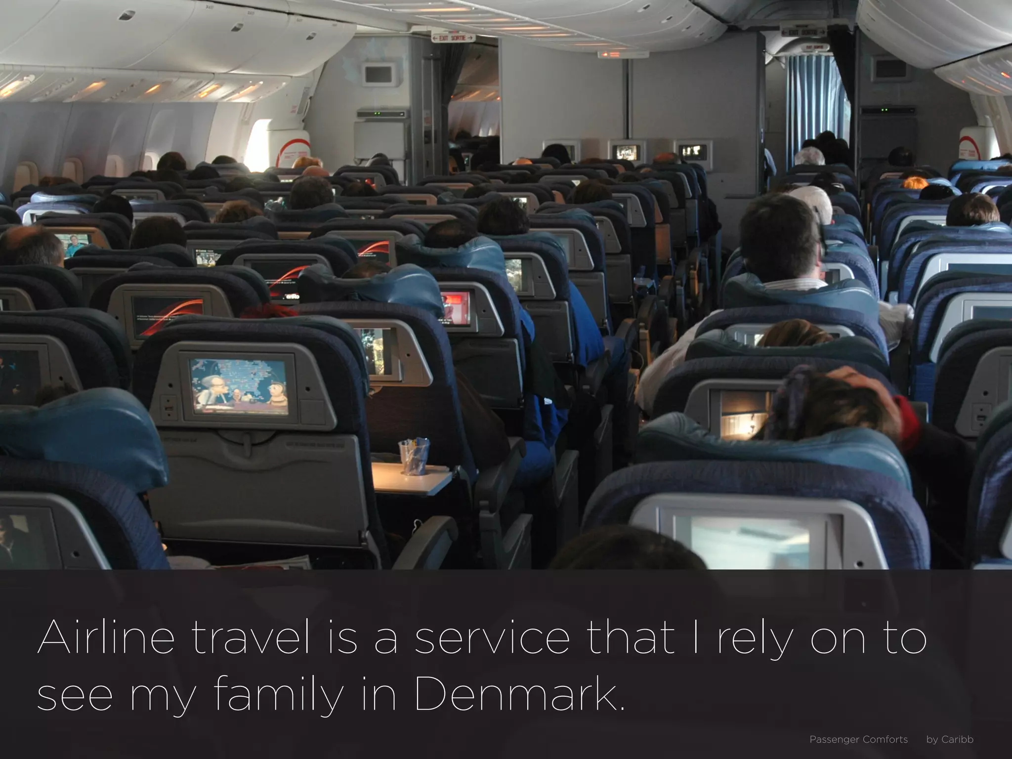 Airline travel is a service that I rely on to
see my family in Denmark.
                                       Passenger Comforts   by Caribb
 