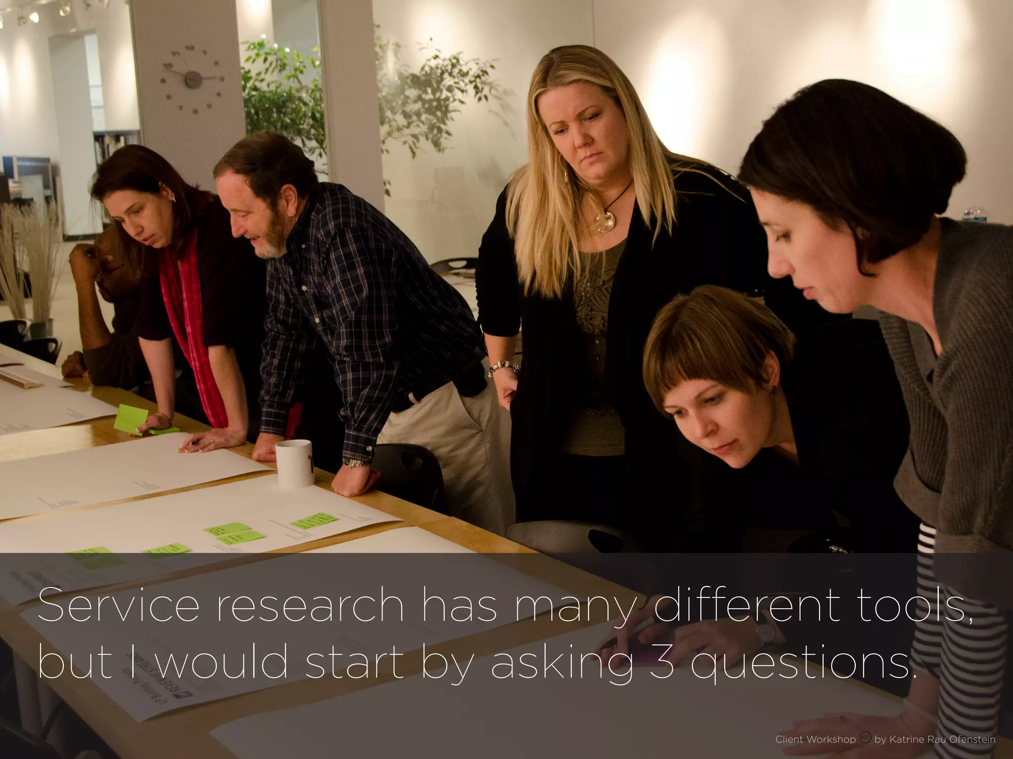 Service research has many different tools,
but I would start by asking 3 questions.
                                 Client Workshop   by Katrine Rau Ofenstein
 