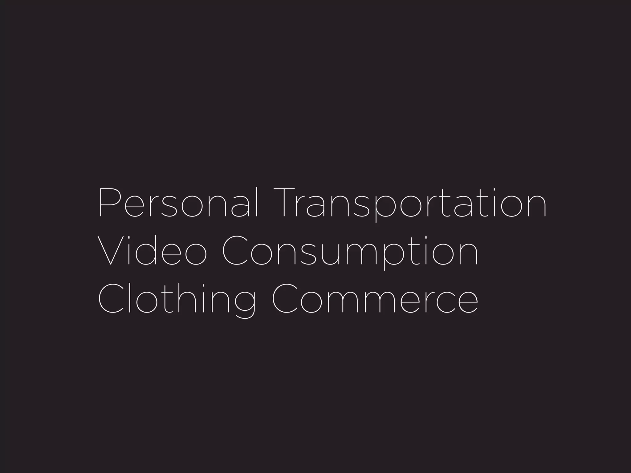 Personal Transportation
Video Consumption
Clothing Commerce
 