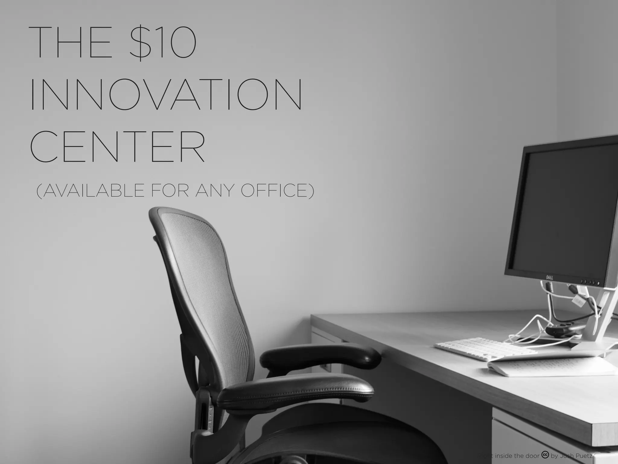 THE $10
INNOVATION
CENTER
(AVAILABLE FOR ANY OFFICE)




                             Right inside the door   by Josh Puetz
 