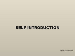 SELF-INTRODUCTION
By Placement Team
 