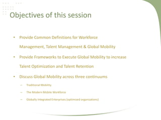 Objectives of this session<br />Provide Common Definitions for Workforce Management, Talent Management & Global Mobility<b...