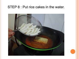 STEP 8 : Put rice cakes in the water.