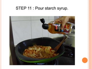 STEP 11 : Pour starch syrup.