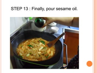 STEP 13 : Finally, pour sesame oil.