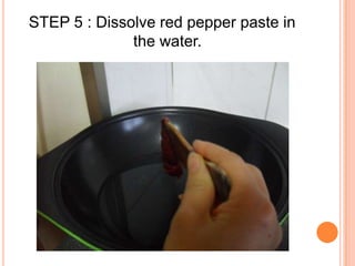 STEP 5 : Dissolve red pepper paste in the water.