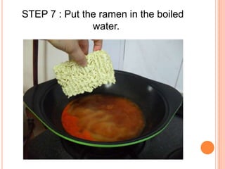STEP 7 : Put the ramen in the boiled water.