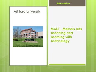 Education


Ashford University




                     MALT – Masters Arts
                     Teaching and
                     Learning with
                     Technology
 