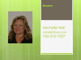 Resume




Michelle Heil
mrheil65@aol.com
760-310-1027
 