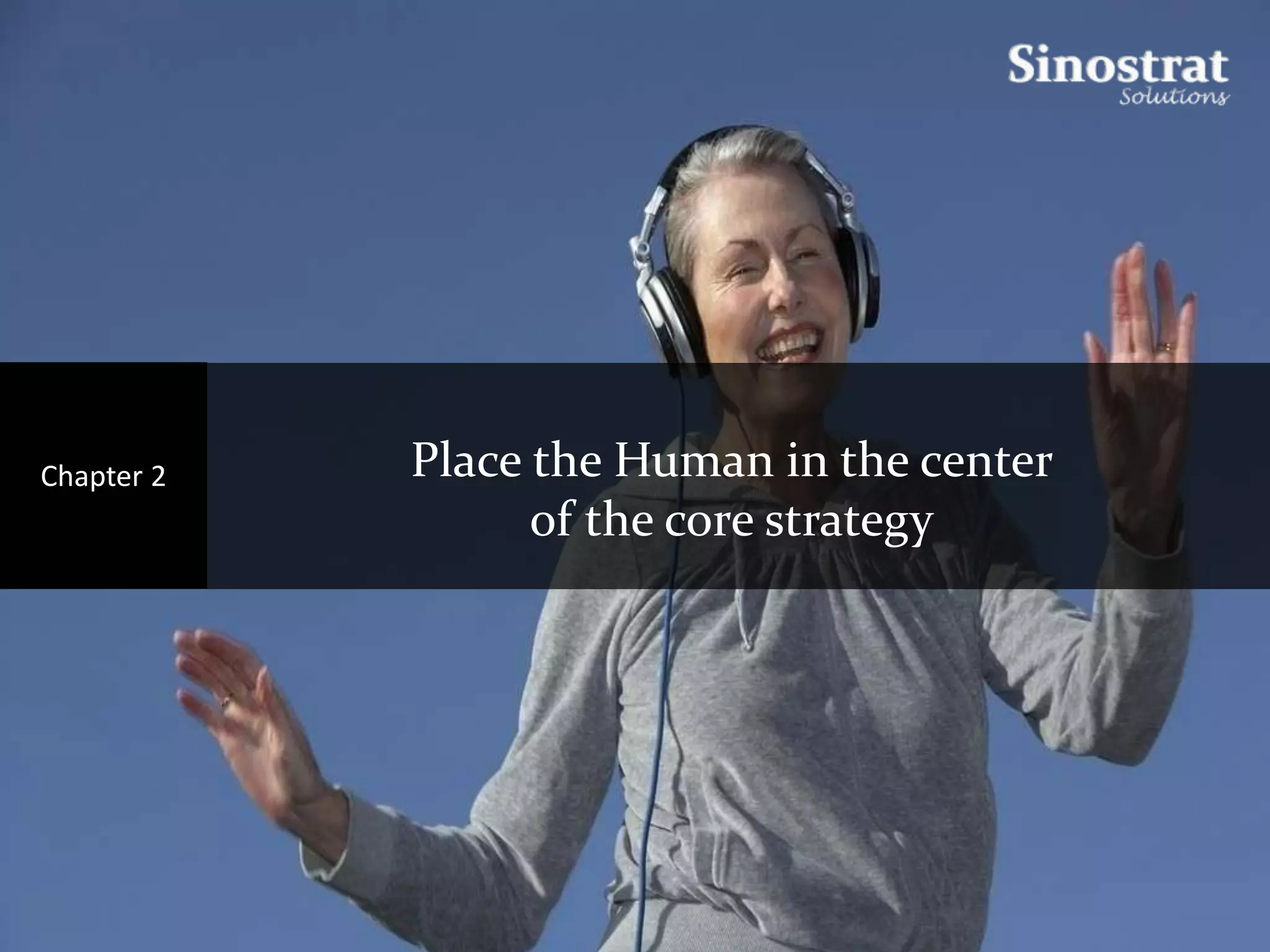 Chapter 2   Place the Human in the center
                  of the core strategy
 