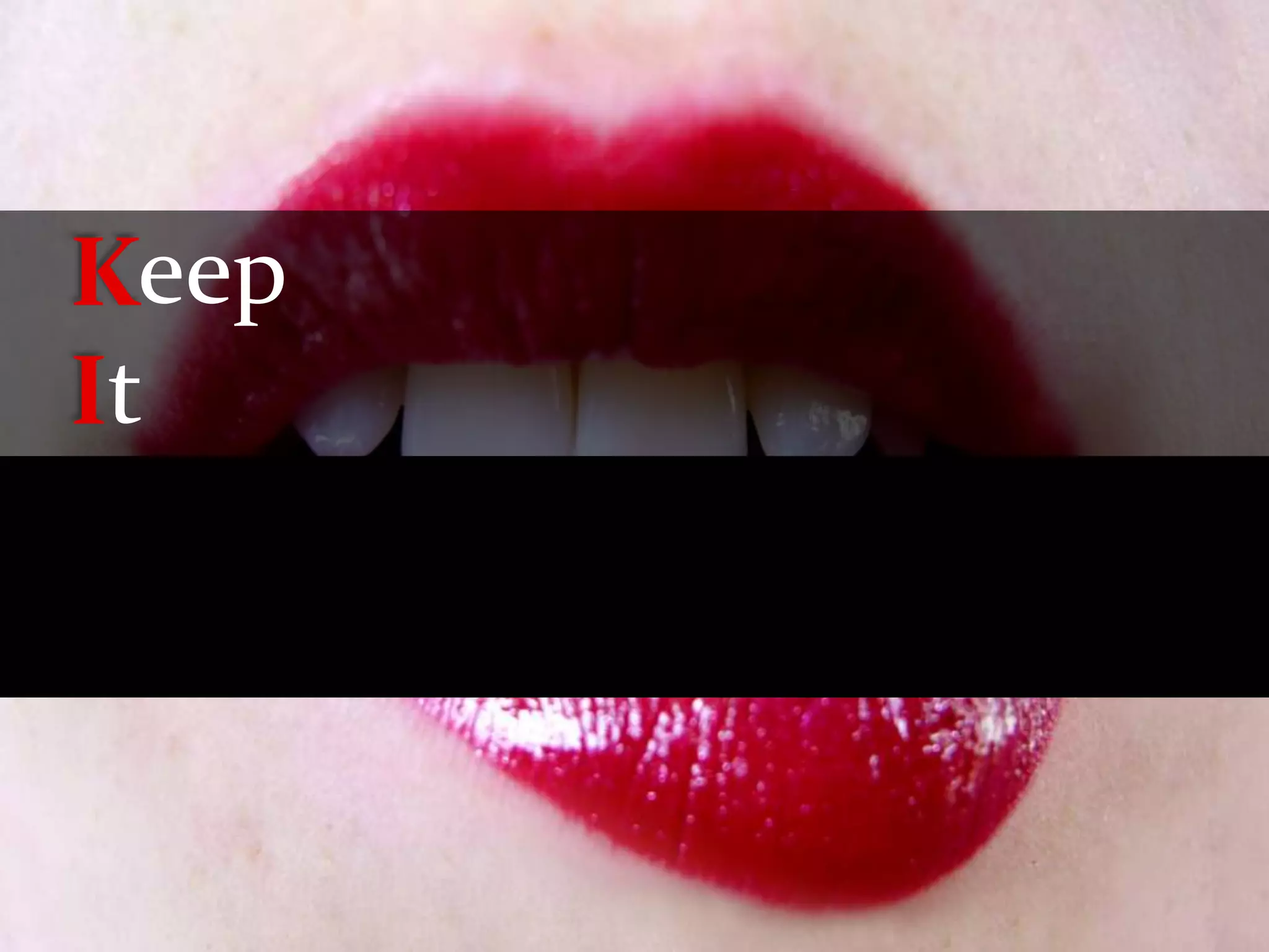 Keep
It
S imple
S tupid
 