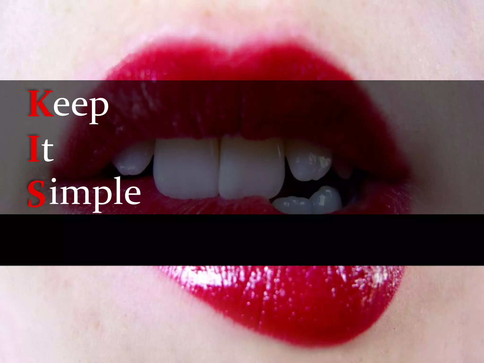 Keep
It
S imple
S tupid
 