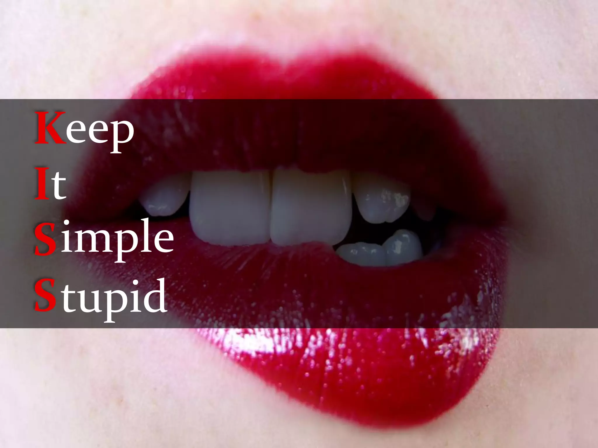 Keep
It
S imple
S tupid
 