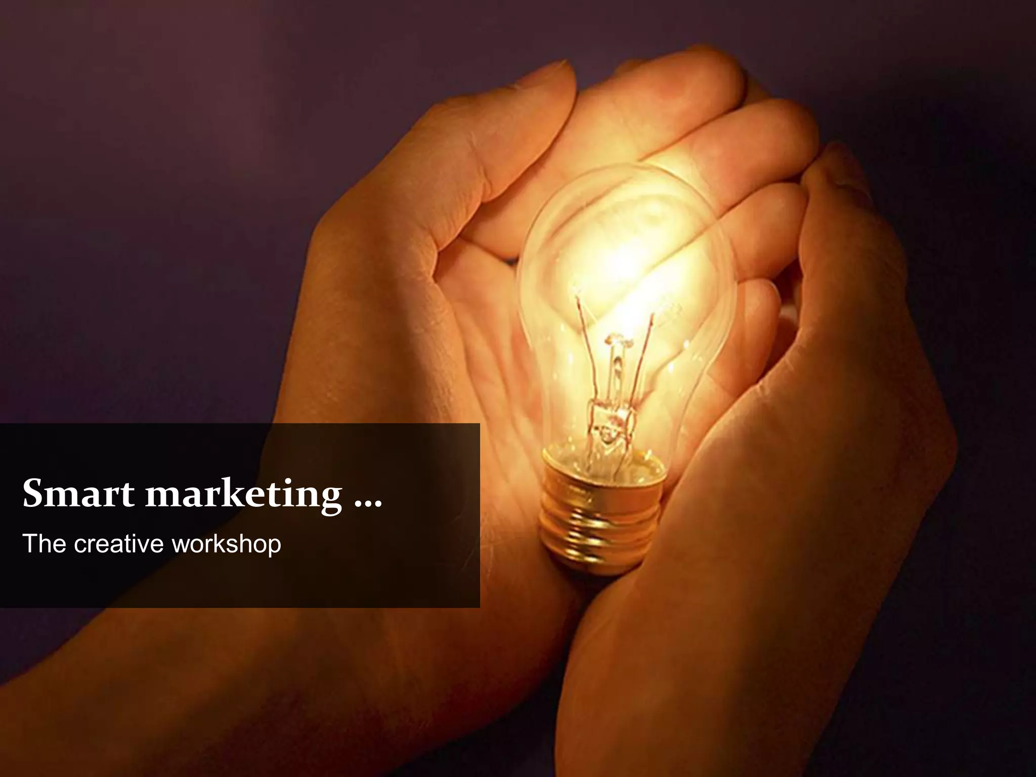 Smart marketing …
The creative workshop
 