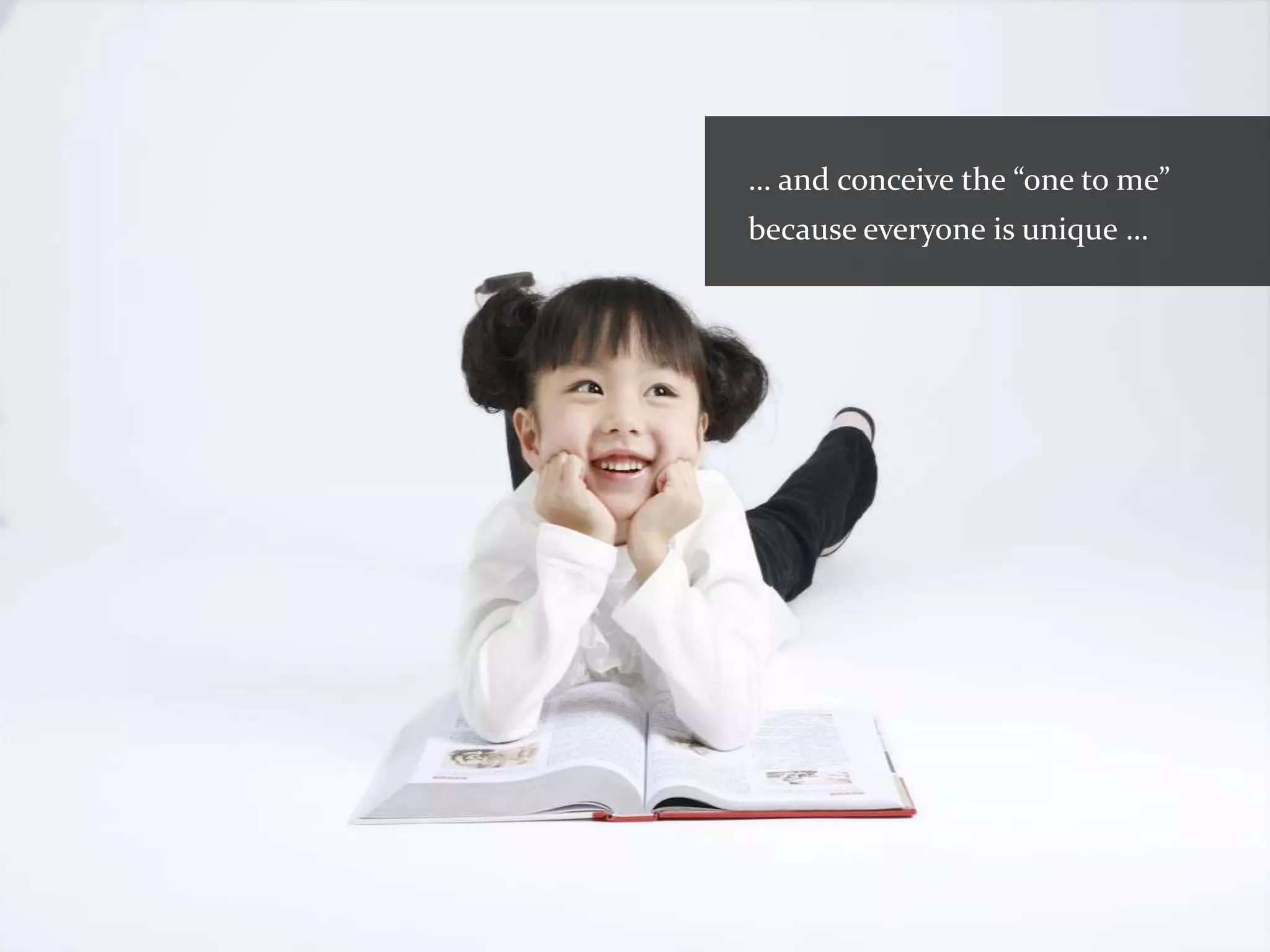 … and conceive the “one to me”
because everyone is unique …
 