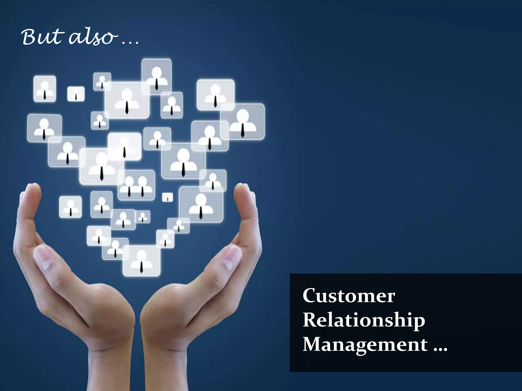 But also …




             Customer
             Relationship
             Management …
 