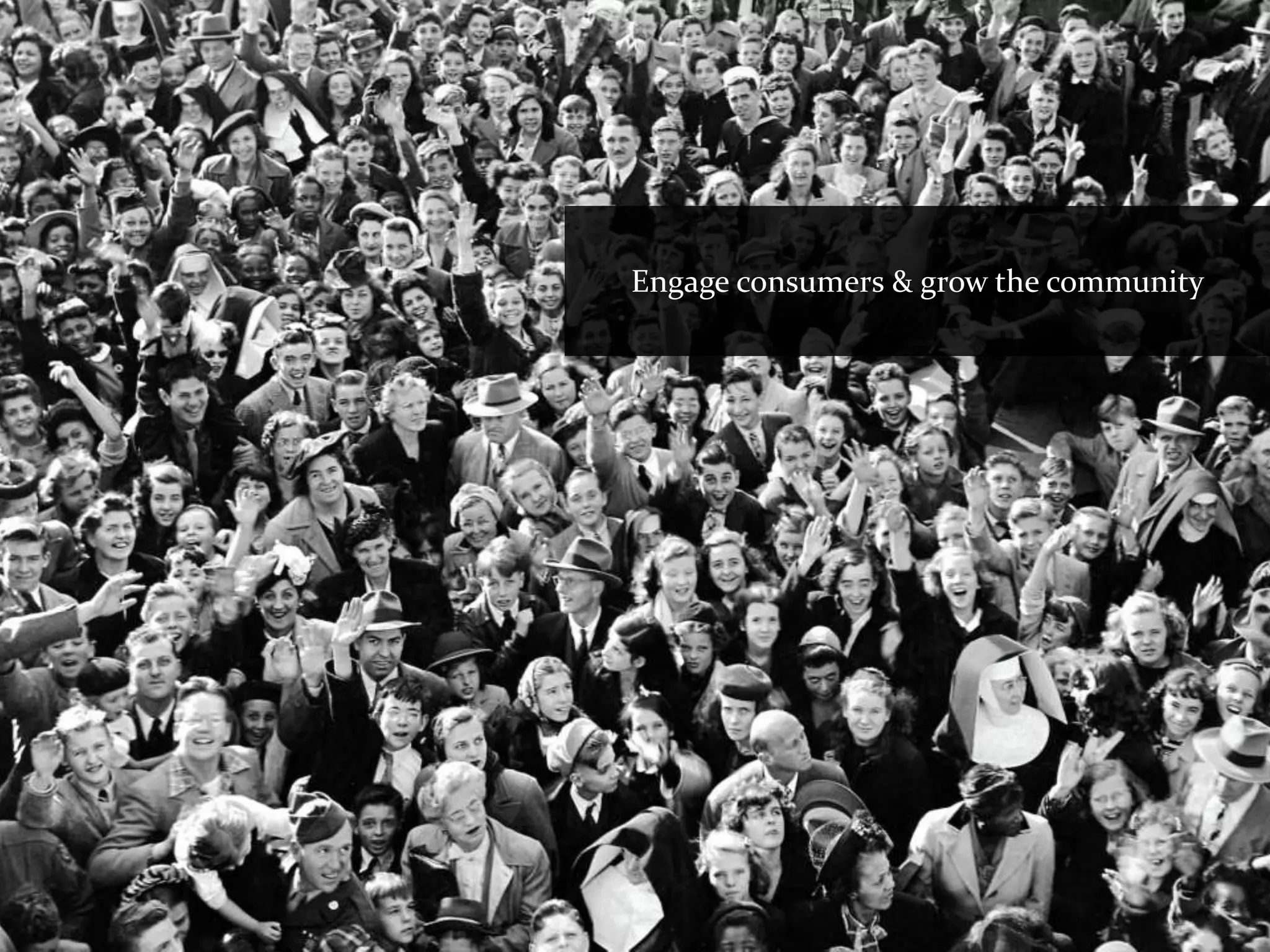 Engage consumers & grow the community
 