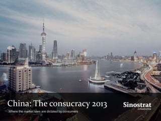 China: The consucracy 2013
Where the market laws are dictated by consumers
 