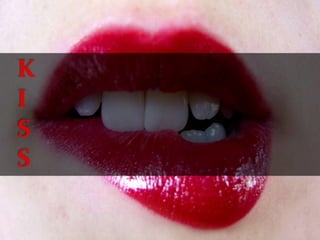 K
I
S
S
 