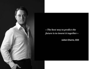 « The best way to predict the
future is to invent it together »

                Julien Charre, CEO
 