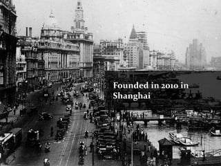 Founded in 2010 in
Shanghai
 