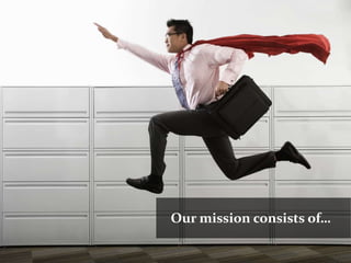 Our mission consists of…
 